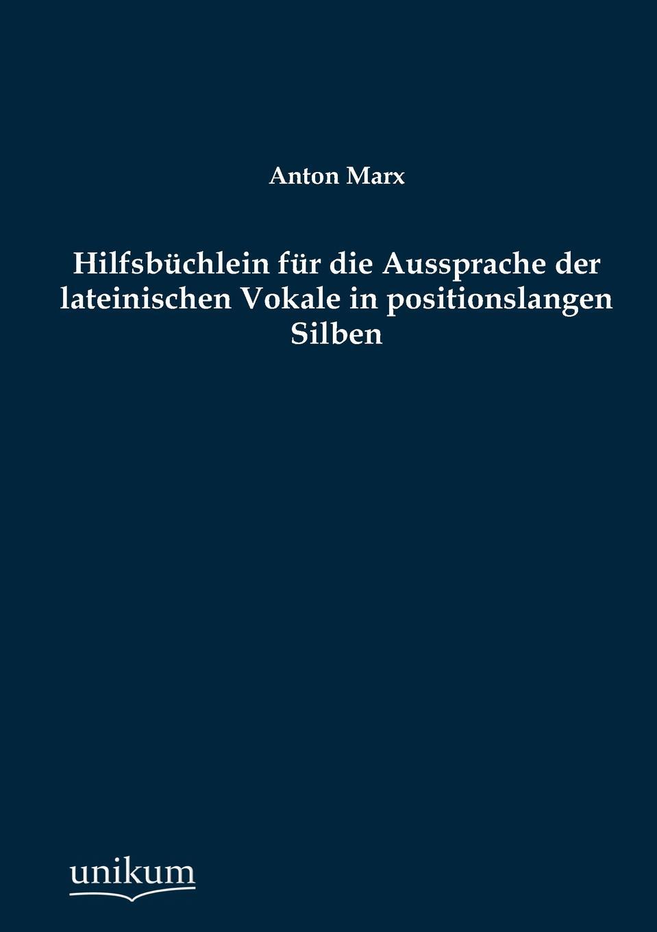 Hilfsb Chlein Fur Die Aussprache Der Lateinischen Vokale in Positionslangen Silben. Anton Marx Hilfsb Chlein Fur Die Aussprache Der Lateinischen Vokale in Positionslangen Silben. Anton Marx