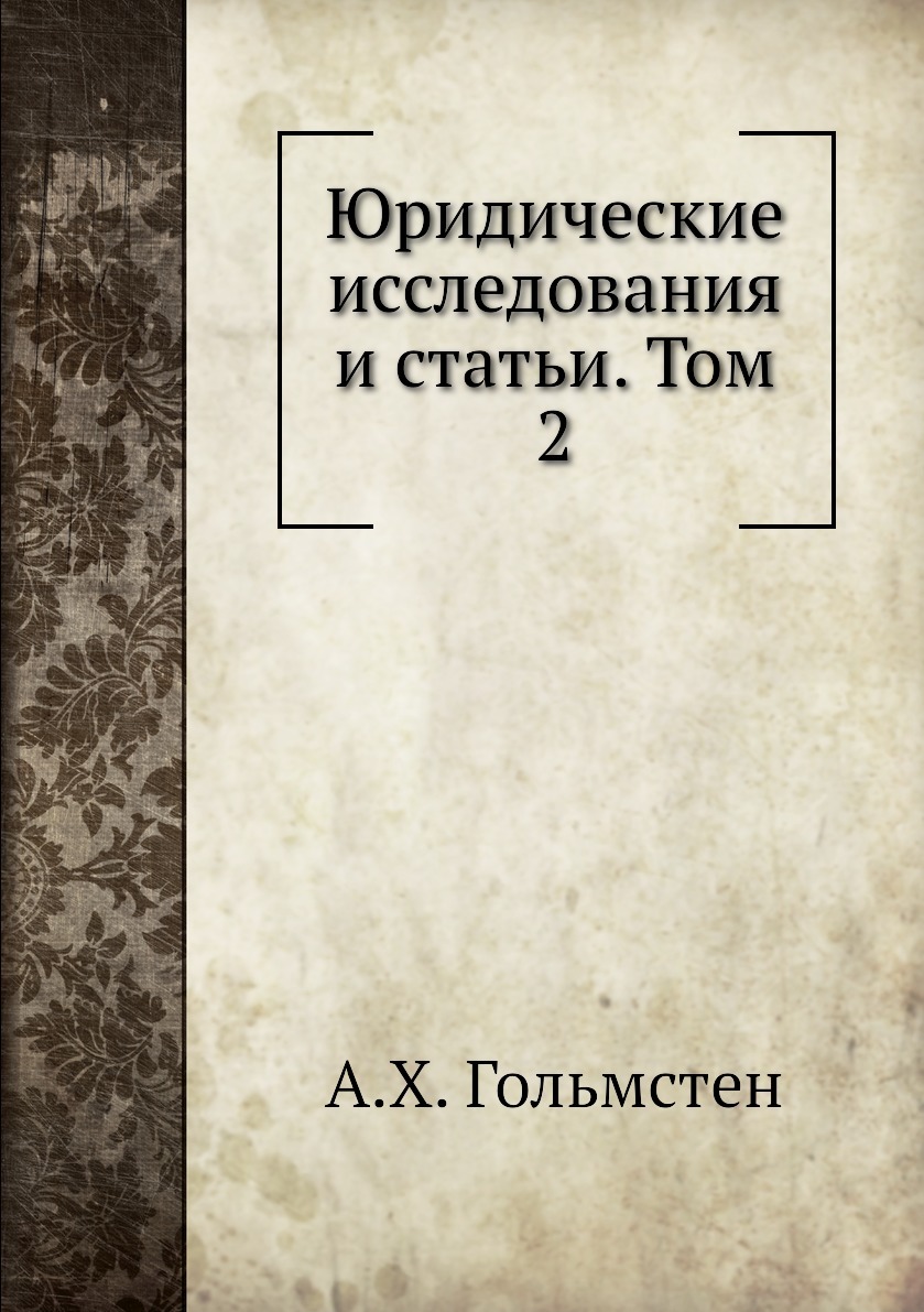 Юридические исследования и статьи. Том 2. А.Х. Гольмстен Юридические исследования и статьи. Том 2. А.Х. Гольмстен