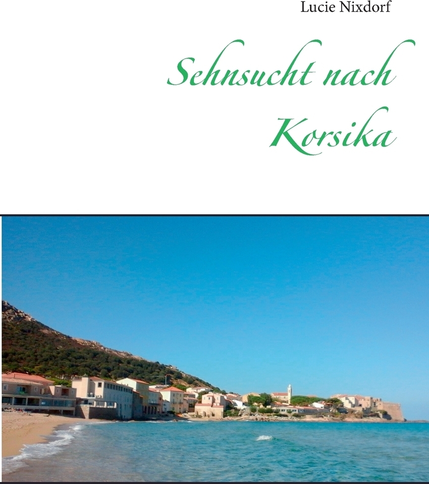 Sehnsucht nach Korsika. Lucie Nixdorf Sehnsucht nach Korsika. Lucie Nixdorf