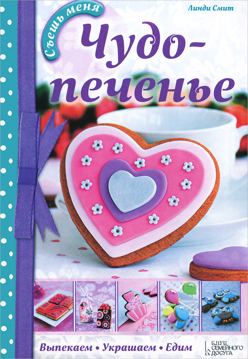 Книга "Чудо-печенье. Выпекаем. Украшаем. Едим" – купить книгу ISBN 978 ...