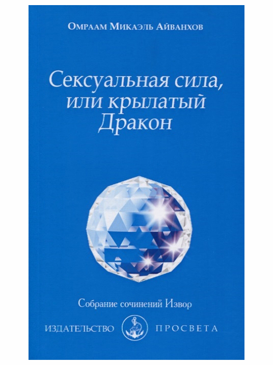 Сексуальная сила, или крылатый Дракон. Собрание сочинений Извор №205. Омраам Айванхов | Айванхов Омраам Микаэль