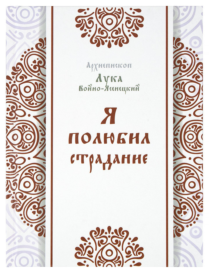 Я полюбил страдания | Архиепископ Лука (Войно-Ясенецкий) Валентин Феликсович