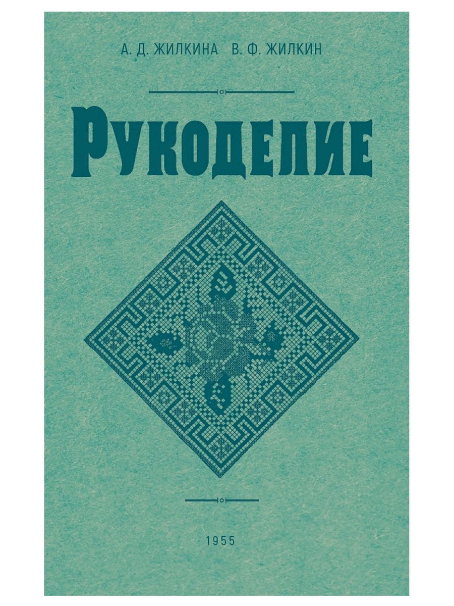 Рукоделие. Учебное пособие от 1955 года. А.Д. Жилкина, В.Ф. Жилкин (Наше  завтра) | Жилкина Антонина Дмитриевна, Жилкин Виктор Федорович - купить с  доставкой по выгодным ценам в интернет-магазине OZON (733731279)