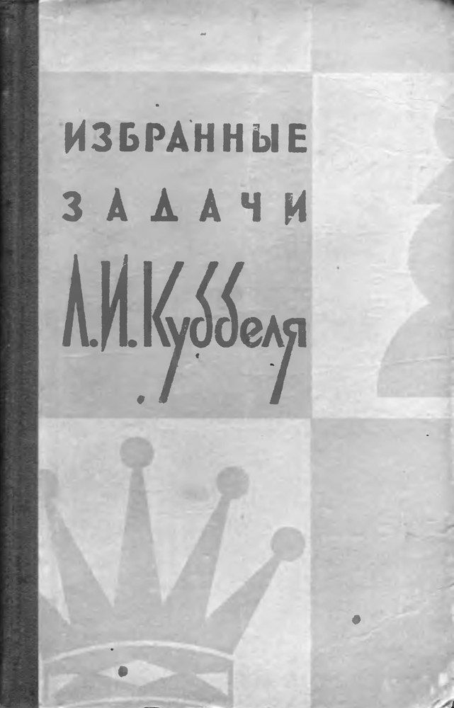 Избранные задачи. Избранные задачи л.и. Куббеля (1958). Избранные задачи л. и. Куббеля. Куббель этюды. Куббель л. - 150 шахматных этюдов.