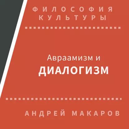 Авраамизм и диалогизм: христианская и еврейская философия диалога ХХ века | Макаров Андрей | Электронная аудиокнига