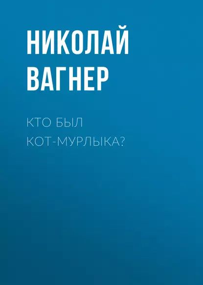 Кто был Кот-Мурлыка? | Вагнер Николай Петрович | Электронная аудиокнига