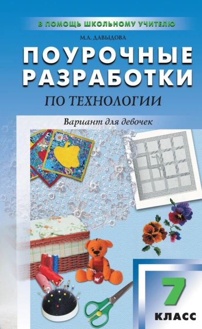 Поурочные разработки по технологии (вариант для девочек). 7 класс (к УМК И. А. Сасовой) | Давыдова Маргарита Алексеевна | Электронная книга