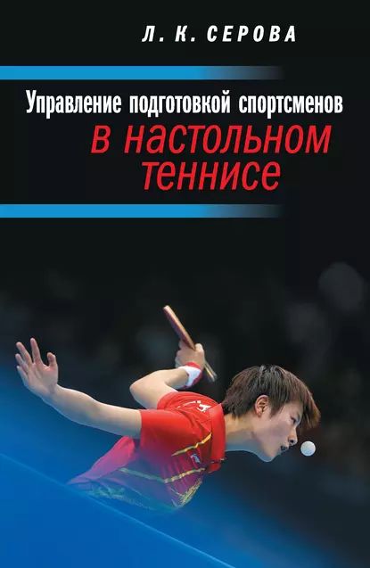 Управление подготовкой спортсменов в настольном теннисе | Серова Лидия Константиновна | Электронная книга