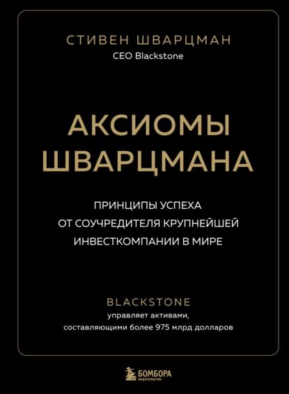 Аксиомы Шварцмана. Принципы успеха от соучредителя крупнейшей инвесткомпании в мире | Стивен Шварцман | Электронная книга