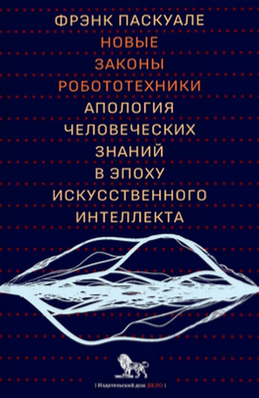 Новые законы робототехники. Апология человеческих знаний в эпоху искусственного интеллекта | Паскуале Фрэнк