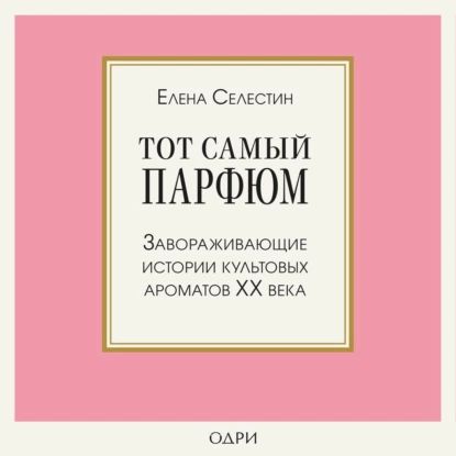 Тот самый парфюм. Завораживающие истории культовых ароматов ХХ века | Селестин Елена | Электронная аудиокнига