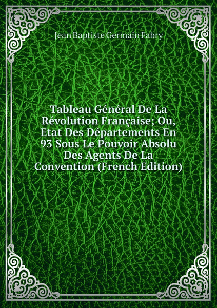 Характеристики Tableau General De La Revolution Francaise; Ou, Etat Des ...