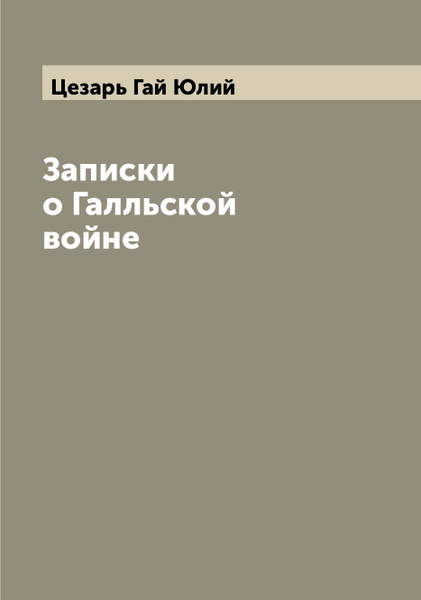 Записки о Галльской войне - купить с доставкой по выгодным ценам в ...