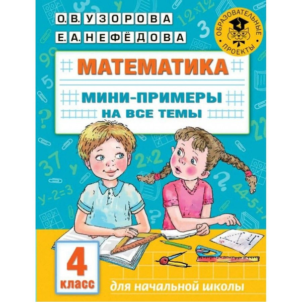 Математика. Мини-примеры на все темы. Тренажер. 4 класс Узорова О.В ...