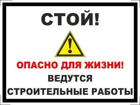 Стой до. Табличка ведутся работы. Опасно для жизни ведутся строительные работы.