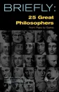 Briefly. 25 Great Philosophers - David Daniel, Daffydd E. Mills Daniel, Megan Daniel