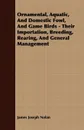 Ornamental, Aquatic, And Domestic Fowl, And Game Birds - Their Importation, Breeding, Rearing, And General Management - James Joseph Nolan