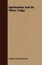 Spiritualism And Sir Oliver Lodge - Charles Arthur Mercier