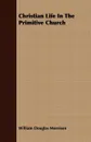 Christian Life In The Primitive Church - William Douglas Morrison