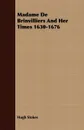 Madame De Brinvilliers And Her Times 1630-1676 - Hugh Stokes