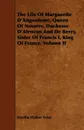 The Life Of Marguerite D'Angouleme, Queen Of Navarre, Duchesse D'Alencon And De Berry, Sister Of Francis I, King Of France. Volume II - Martha Walker Freer