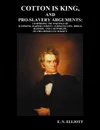 Cotton is King, and Pro-Slavery Arguments. Comprising The Writings of Hammond, Harper, Christy, Stringfellow, Hodge, Bledsoe, and Cartwright, on this Important Subject - E. N. Elliott, David Christy, et. al.