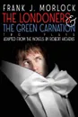 The Londoners & the Green Carnation. Two Plays Adapted from the Novels of Robert Hichens - Frank J. Morlock