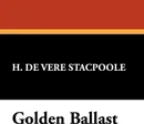 Golden Ballast - Henry De Vere Stacpoole, H. De Vere Stacpoole