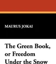 The Green Book, or Freedom Under the Snow - Maurus Jokai