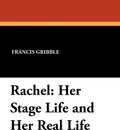Rachel. Her Stage Life and Her Real Life - Francis Gribble