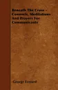 Beneath The Cross - Counsels, Meditations And Prayers For Communicants - George Everard