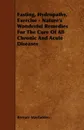Fasting, Hydropathy, Exercise - Nature's Wonderful Remedies for the Cure of All Chronic and Acute Diseases - Bernarr MacFadden