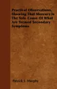 Practical Observations, Showing That Mercury Is The Sole Cause Of What Are Termed Secondary Symptoms - Patrick J. Murphy