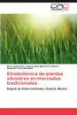 Etnobotanica de Plantas Silvestres En Mercados Tradicionales - Diana Tapia Pe a., Gladys Isabel Manzanero Medina, Alejandro Flores Mart Nez