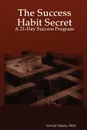 The Success Habit Secret. A 21-Day Success Program - Mba Edward Aldama