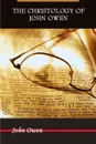 THE CHRISTOLOGY OF JOHN OWEN - JOHN OWEN, Editor Rev Terry Kulakowski