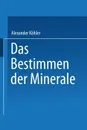 Das Bestimmen der Minerale - Alexander Köhler