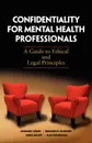 Confidentiality for Mental Health Professionals. A Guide to Ethical and Legal Principles - Annegret Kampf, Bernadette McSherry, James Ogloff