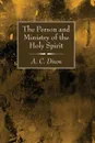 The Person and Ministry of the Holy Spirit - A. C. Dixon