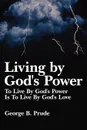 Living by God's Power. To Live By God's Power Is To Live By God's Love - George B. Prude