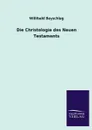 Die Christologie Des Neuen Testaments - Willibald Beyschlag