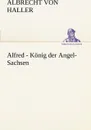 Alfred - Konig Der Angel-Sachsen - Albrecht Von Haller