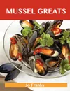Mussel Greats. Delicious Mussel Recipes, the Top 90 Mussel Recipes - Jo Franks