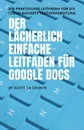 Der lacherlich einfache Leitfaden fur Google Docs. Ein praktischer Leitfaden fur die Cloud-basierte Textverarbeitung - Scott La Counte