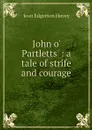 John o' Partletts' : a tale of strife and courage - Jean Edgerton Hovey