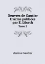 Oeuvres de Gautier D'Arras publiees par E. Loseth. Tome 2 - d'Arras Gautier