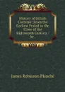 History of British Costume: From the Earliest Period to the Close of the Eighteenth Century / by . - James Robinson Planché