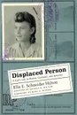 Displaced Person. A Girl's Life in Russia, Germany, and America - Ella E Schneider Hilton