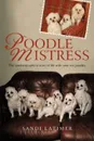 Poodle Mistress. The autobiographical story of life with nine toy poodles - Sandi Latimer