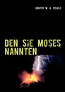 Den Sie Moses nannten - Günter W. A. Scholz